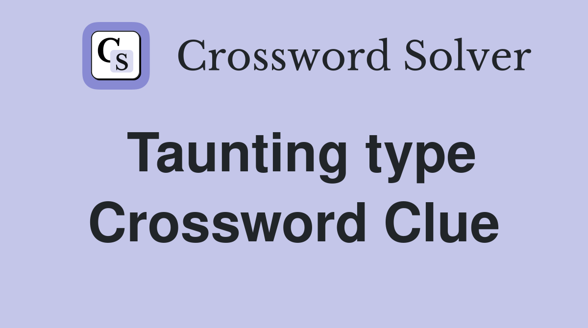 Taunting type Crossword Clue Answers Crossword Solver